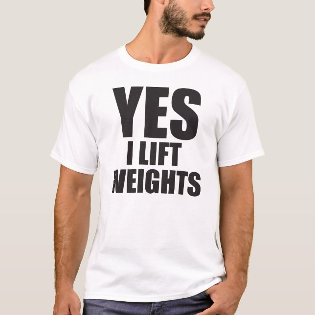 Yes I Lift Weights - No I Won't Help You Move T-Shirt (Front)