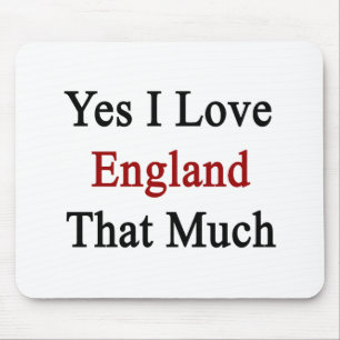 Yes I Love England That Much Mouse Pad