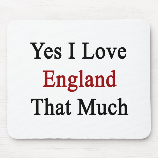Yes I Love England That Much Mouse Pad (Front)