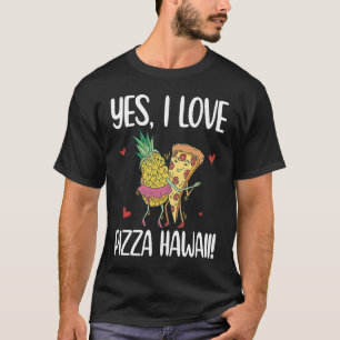 Yes I Love Pizza Hawaii Pineapple Pizza Maker T-Shirt