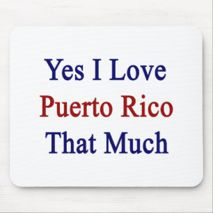 Yes I Love Puerto Rico That Much Mouse Pad