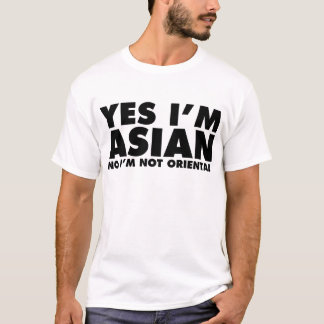 Yes I’m Asian No I’m Not Oriental T-Shirt