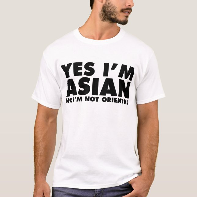Yes I’m Asian No I’m Not Oriental T-Shirt (Front)