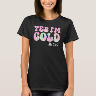 Yes I m Cold Me 24 7 Groovy Tie Dye Quote Sarcast T-Shirt
