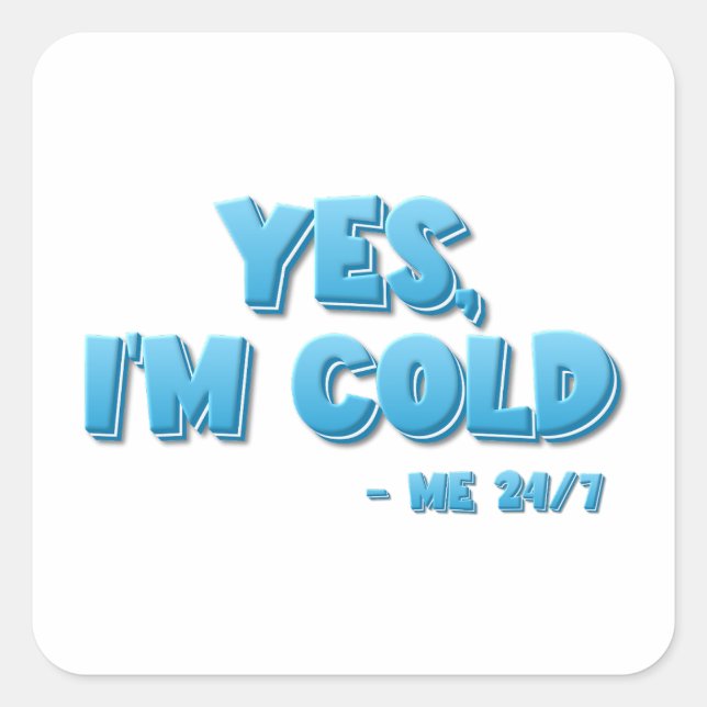 Yes, I’m Cold - Me 24/7 Square Sticker (Front)