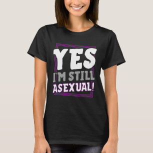 Yes I m Still Asexual  Trendy Ace Pride Announceme T-Shirt