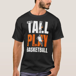 Yes I M Tall Yes I Play Basketball   T-Shirt