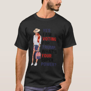 Yes I m voting for Trump what s your superpower pa T-Shirt
