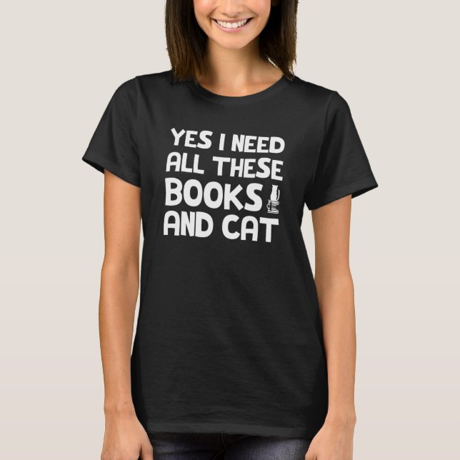 yes I need all these books and cats Cat Books T-Shirt (Front)