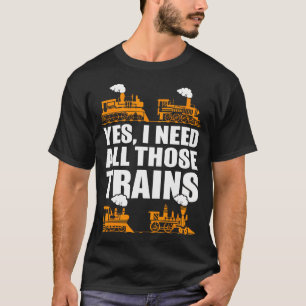 Yes I Need All Those Trains Railroad Vintage T-Shirt