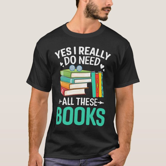 Yes I Need Books Reading Bookworm Reader T-Shirt (Front)