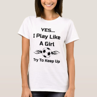 Yes...i Play Like A Girl Flaming Soccer Byll T Shi T-Shirt