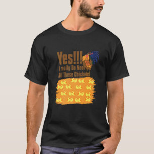 Yes I Really Do Need All Chickens Funny Chicken Lo T-Shirt