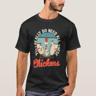 Yes I Really Do Need All Of These Chickens Humour T-Shirt