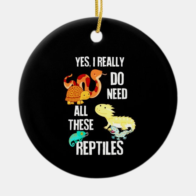Yes I really do need all there reptiles Ceramic Ornament (Front)
