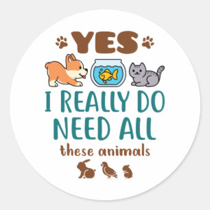 Yes I Really Do Need All These Animals Classic Round Sticker