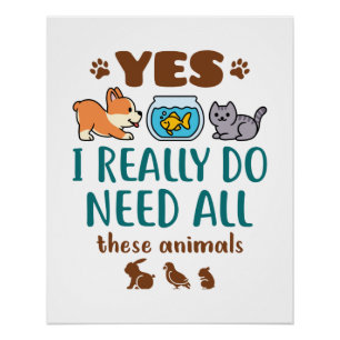 Yes I Really Do Need All These Animals Poster