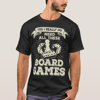 Yes I Really Do Need All These Board Games T-Shirt