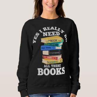 Yes I Really Do Need All These Books Book  Reading Sweatshirt
