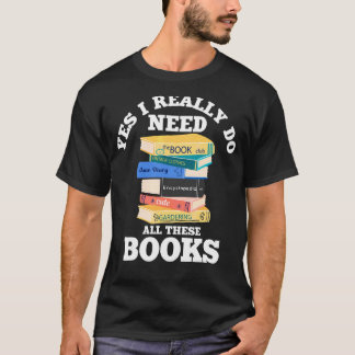 Yes I Really Do Need All These Books Book  Reading T-Shirt