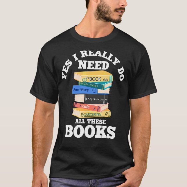 Yes I Really Do Need All These Books Book  Reading T-Shirt (Front)