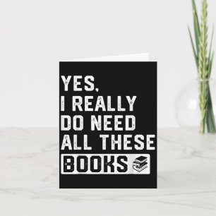 Yes I Really Do Need All These Books  Card