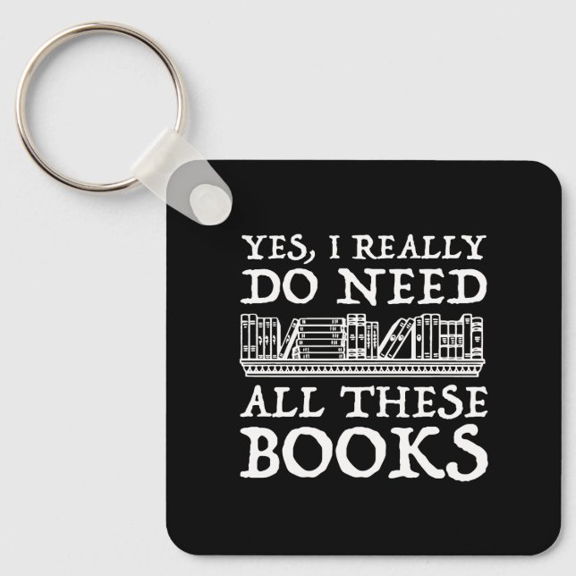Yes, I Really Do Need All These Books Key Ring (Front)