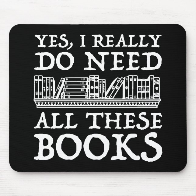 Yes, I Really Do Need All These Books Mouse Pad (Front)