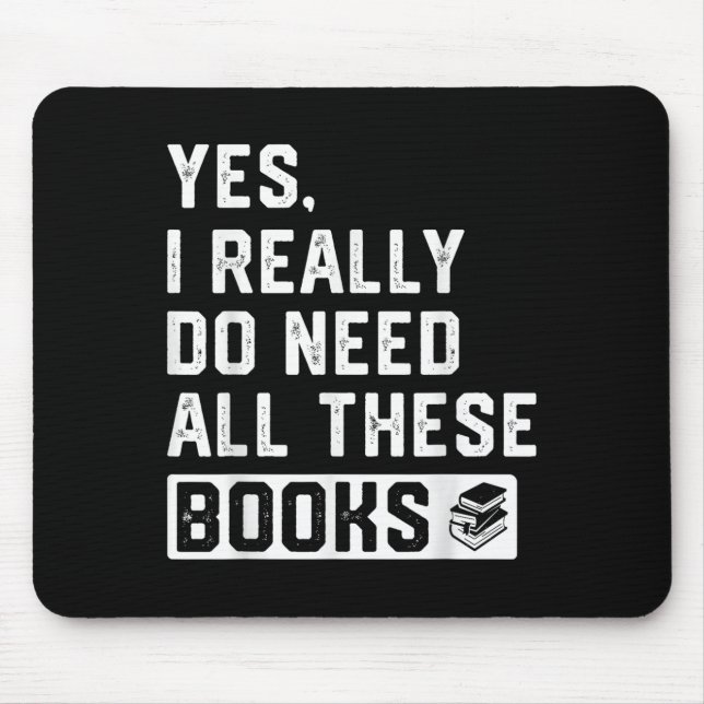 Yes I Really Do Need All These Books  Mouse Pad (Front)