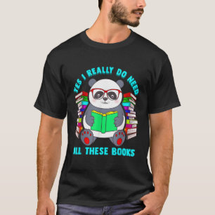 Yes I Really Do Need All These Books Panda Literac T-Shirt