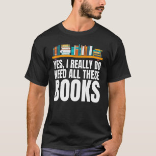Yes I Really Do Need All These Books Unisex Nerds T-Shirt
