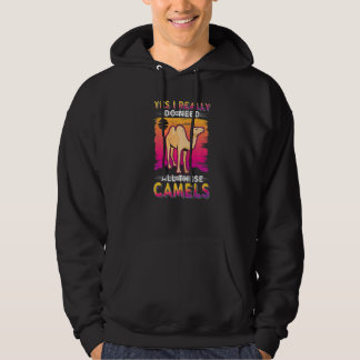 Yes I Really Do Need All These Camels Hoodie