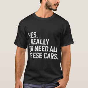 Yes I Really Do Need All These Cars Funny Car T-Shirt