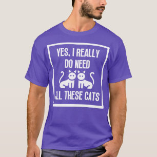 Yes I Really Do Need All These Cats 3 T-Shirt