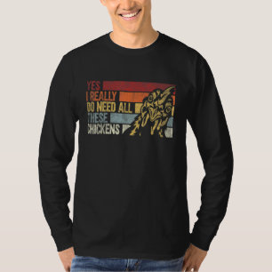Yes I Really Do Need All These Chickens chicken T-Shirt