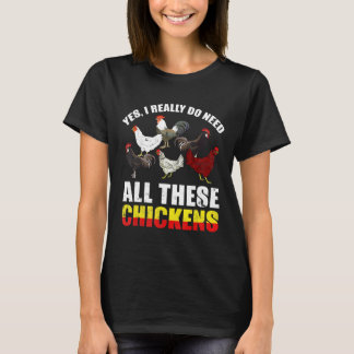Yes I Really Do Need All These Chickens Farmers T-Shirt