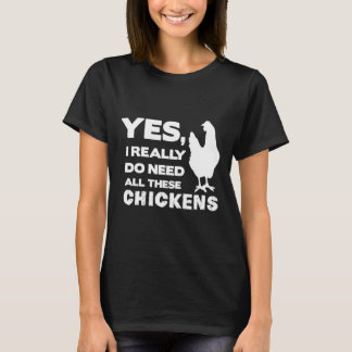 Yes I Really Do Need All These Chickens Funny Chic T-Shirt