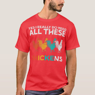 Yes I Really Do Need All These Chickens Funny Farm T-Shirt