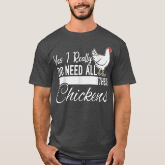 Yes I Really Do Need All These Chickens Funny Farm T-Shirt