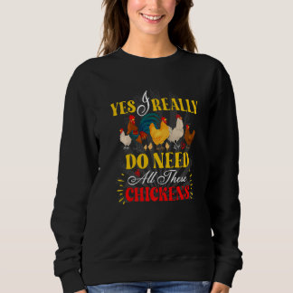 Yes I Really Do Need All These Chickens Poultry Fa Sweatshirt