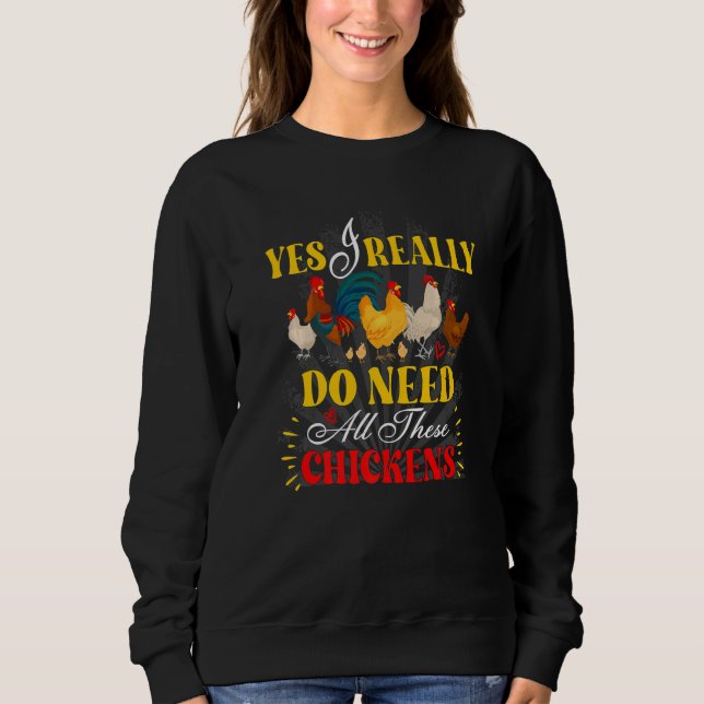 Yes I Really Do Need All These Chickens Poultry Fa Sweatshirt (Front)