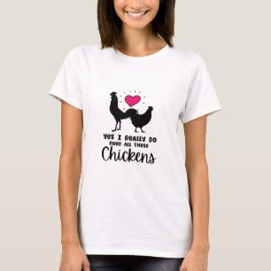 Yes I Really Do Need All These Chickens T-Shirt
