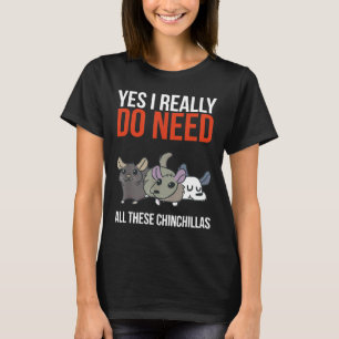 Yes I Really Do Need All These Chinchillas Chinchi T-Shirt