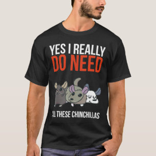 Yes I Really Do Need All These Chinchillas Chinchi T-Shirt