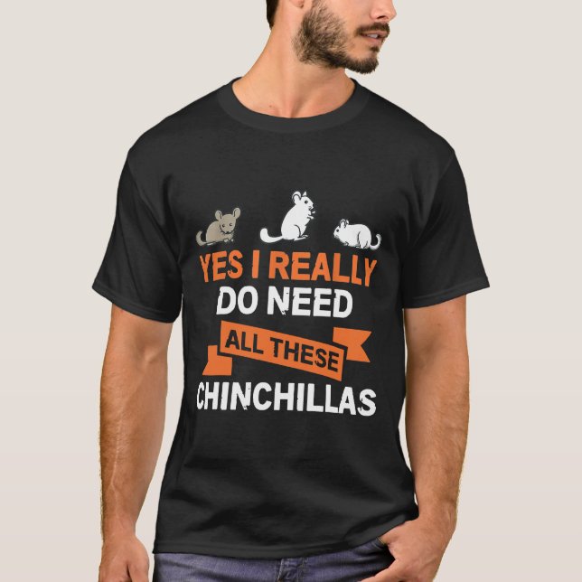 Yes I Really Do Need All These Chinchillas Gif T-Shirt (Front)