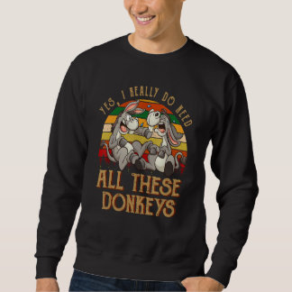 Yes I Really Do Need All These Donkeys Farmer Donk Sweatshirt