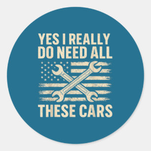 Yes I Really Do Need All These Funny Car Guy Garag Classic Round Sticker