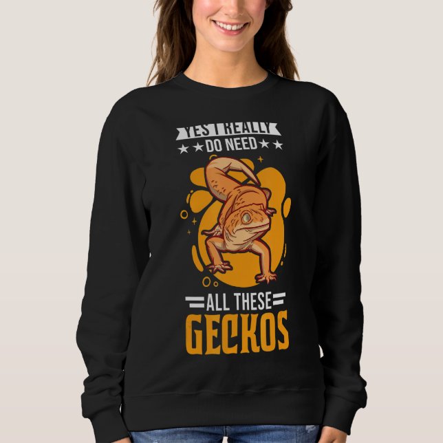 Yes I Really Do Need All These Geckos Sweatshirt (Front)