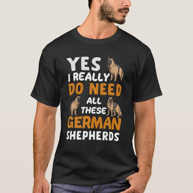Yes I Really Do Need All These German Shepherds T-Shirt (Front)