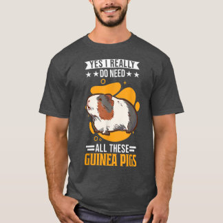 Yes I really do need all these Guinea Pigs239 T-Shirt